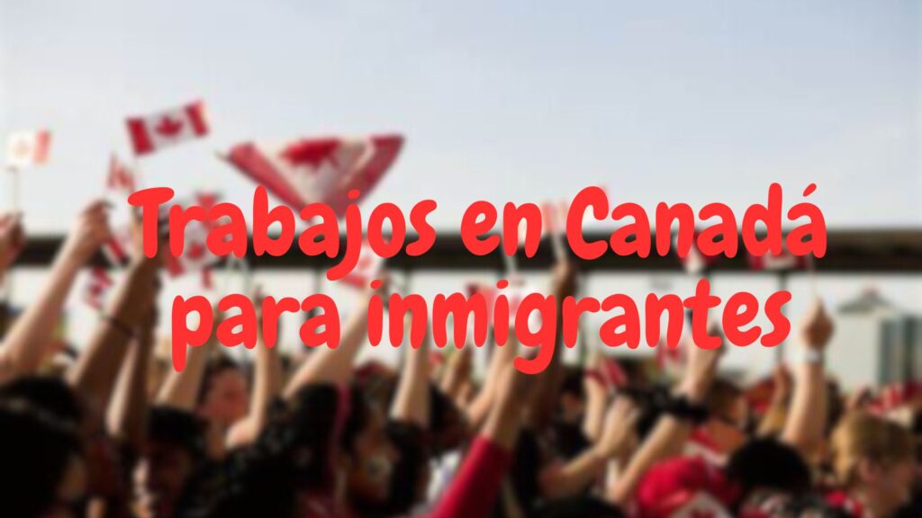 Trabajos en Canadá para inmigrantes