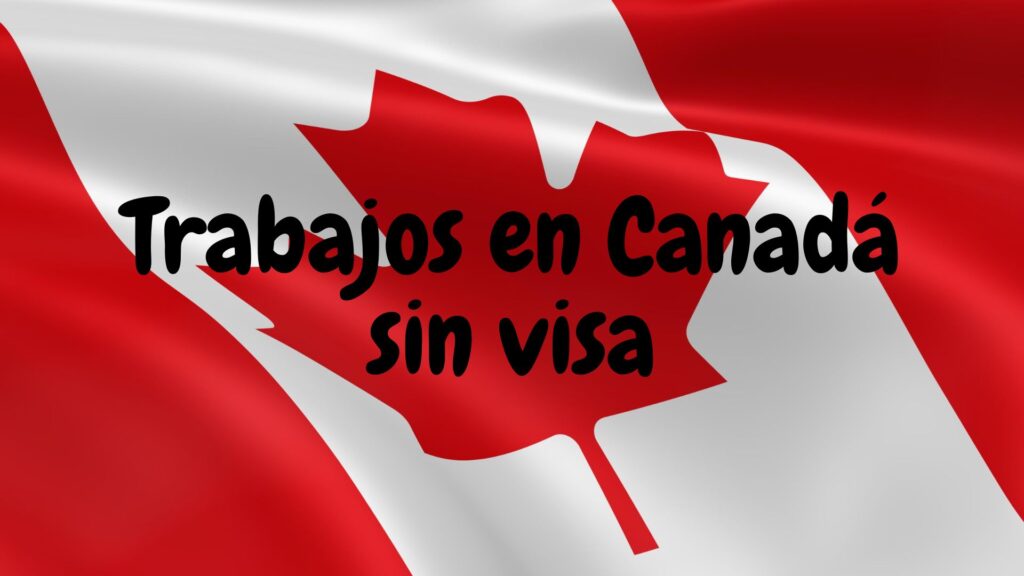 Trabajos en Canadá sin visa
