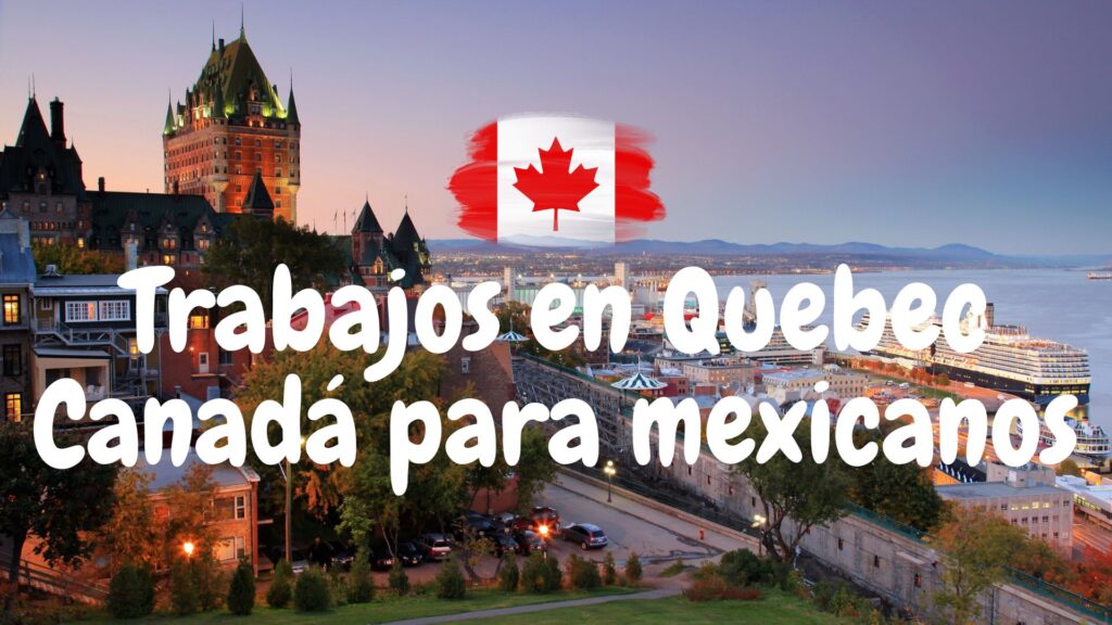 Trabajos en Quebec Canadá para mexicanos