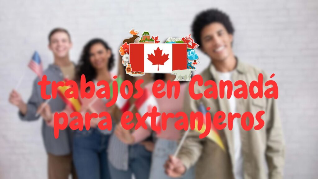 trabajos en Canadá para extranjeros